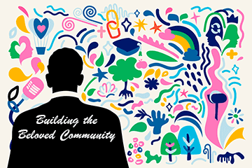 silhouette of the Rev Dr Martin Luther King Jr with the words "BUILDING THE BELOVED COMMUNITY" and a colorful illustration with many components, including a river, trees, hearts, stars, hands, people, rainbow, and various decorative elements